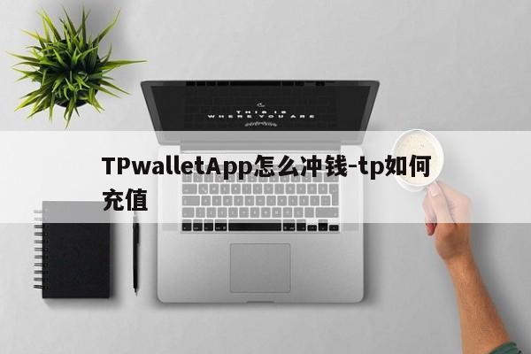 TPwalletApp怎么冲钱-tp如何充值