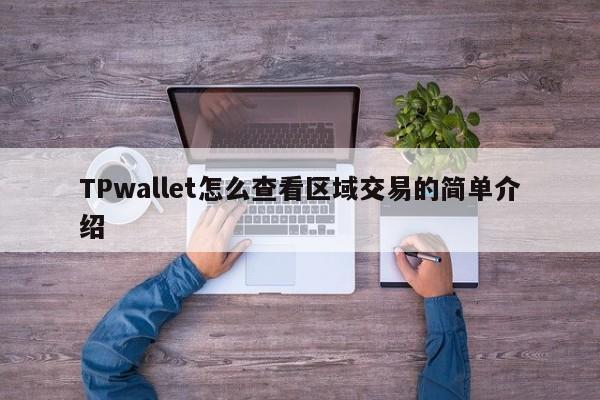 TPwallet怎么查看区域交易的简单介绍