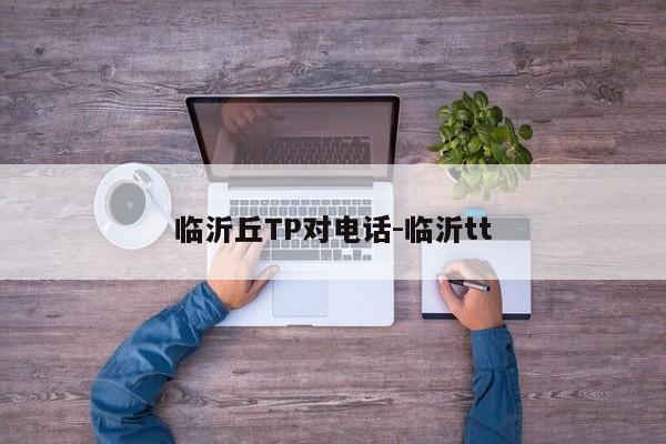 临沂丘TP对电话-临沂tt