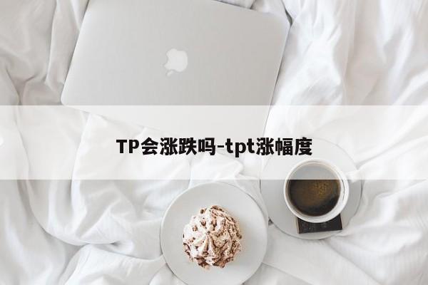 TP会涨跌吗-tpt涨幅度
